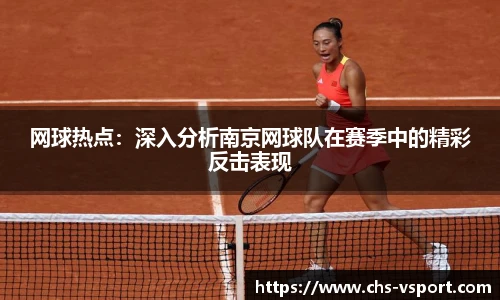 网球热点:深入分析南京网球队在赛季中的精彩反击表现