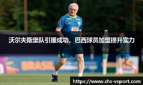 沃尔夫斯堡队引援成功,巴西球员加盟提升实力