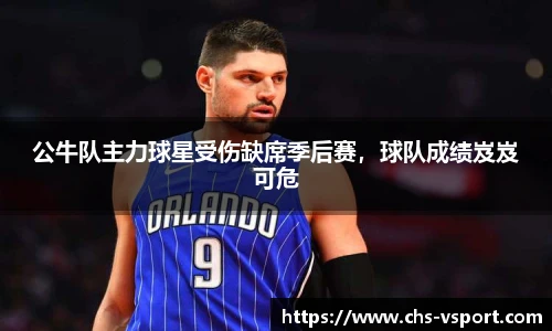 公牛队主力球星受伤缺席季后赛,球队成绩岌岌可危