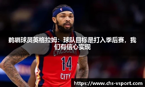 鹈鹕球员英格拉姆:球队目标是打入季后赛,我们有信心实现