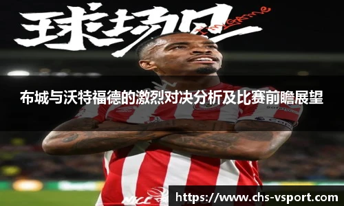 布城与沃特福德的激烈对决分析及比赛前瞻展望