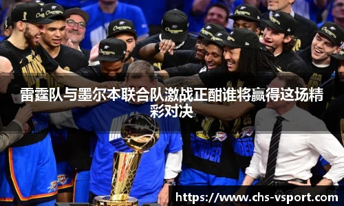 雷霆队与墨尔本联合队激战正酣谁将赢得这场精彩对决